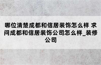 哪位清楚成都和信居装饰怎么样 求问成都和信居装饰公司怎么样_装修公司